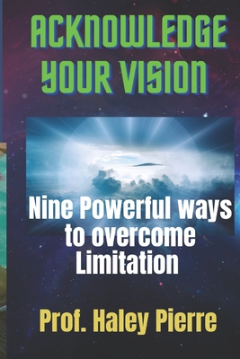 Acknowledge your Vision: Nine powerful ways to overcome Limitation By Prof Haley Pierre Cover Image