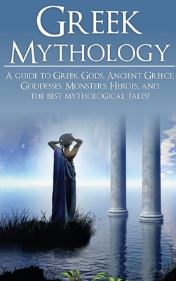 Greek Mythology: A Guide to Greek Gods, Goddesses, Monsters, Heroes, and the Best Mythological Tales By Adam Angelos Cover Image