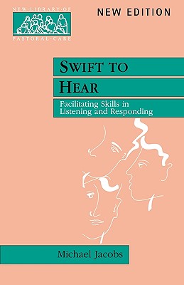 Swift to Hear: Facilitating Skills in Listening and Responding (New Library of Pastoral Care) By Michael Jacobs Cover Image