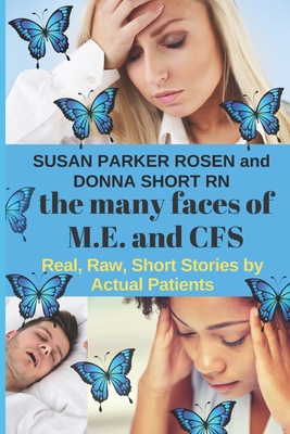 The Many Faces of M.E. and CFS: Real, Raw, Short Stories by Actual Patients By Donna Short, Susan Parker Rosen Cover Image