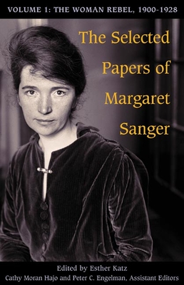 The Selected Papers of Margaret Sanger, Volume 1: The Woman Rebel, 1900-1928 Cover Image