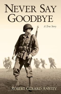 Never Say Goodbye: A True Story By Robert Gerard Anstey Cover Image