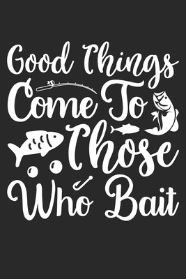 Good Things Come to Those Who Bait - Funny Fish Sign