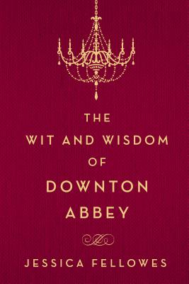 Cover for The Wit and Wisdom of Downton Abbey (The World of Downton Abbey)