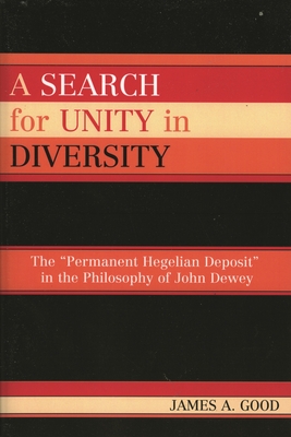 A Search for Unity in Diversity: The 'Permanent Hegelian Deposit' in the Philosophy of John Dewey