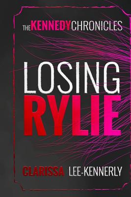 The Kennedy Chronicles: Losing Rylie By Clarissa Lee-Kennerly Cover Image