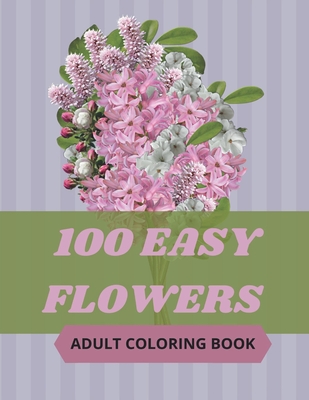 100 Easy Flowers Adult Coloring Book: Beautiful Flowers Coloring Pages with Large Print for Adult Relaxation - Perfect Coloring Book for Seniors Cover Image