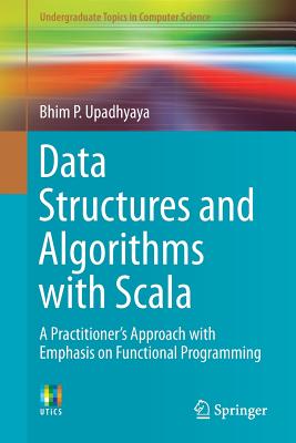 Data Structures and Algorithms with Scala: A Practitioner's Approach with Emphasis on Functional Programming (Undergraduate Topics in Computer Science) Cover Image