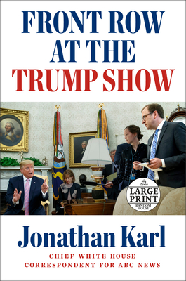 Front Row at the Trump Show By Jonathan Karl Cover Image