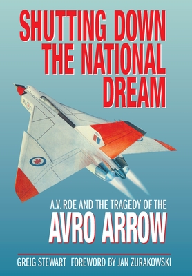 Shutting Down the National Dream: A. V. Roe and the Tragedy of the Avro Arrow Cover Image