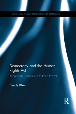Democracy and the Human Rights ACT: Republican Analysis of Citizen Power (Routledge Research in Constitutional Law) Cover Image