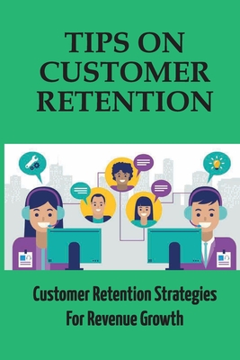 Tips On Customer Retention: Customer Retention Strategies For Revenue Growth: Build Customer Trust By Oren Symanski Cover Image