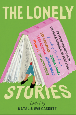 The Lonely Stories: 22 Celebrated Writers on the Joys & Struggles of Being Alone By Natalie Eve Garrett (Editor) Cover Image