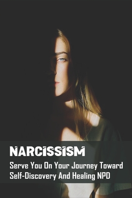 Narcissism: Serve You On Your Journey Toward Self-Discovery And Healing NPD: Narcissist Emotional Abuse By Mazie Melchin Cover Image