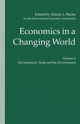Economics in a Changing World: Volume 4: Development, Trade and the Environment (International Economic Association) By Edmar L. Bacha (Editor) Cover Image