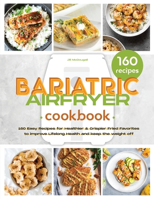 The Bariatric Air Fryer Cookbook: 160 Easy Recipes for Healthier and Crispier Fried Favorites to Improve Lifelong Health Cover Image
