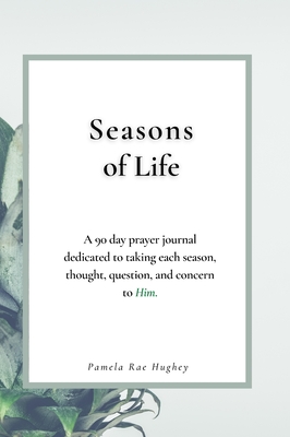 Seasons of Life: A 90-Day prayer journal dedicated to taking each season, thought, question, and concern to Him. By Pamela Hughey Cover Image