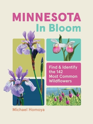 Minnesota in Bloom: Find and Identify the 142 Most Common Wildflowers