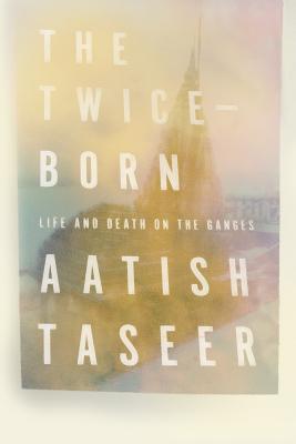 The Twice-Born: Life and Death on the Ganges Cover Image