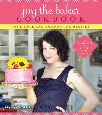 Joy the Baker Cookbook: 100 Simple and Comforting Recipes By Joy Wilson Cover Image