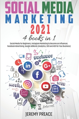 Social Media Marketing 2021: 4 BOOKS IN 1 - Social Media for Beginners, Instagram Marketing to Become an Influencer, Facebook Advertising, Google A Cover Image