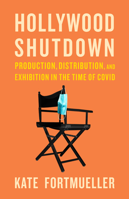 Hollywood Shutdown: Production, Distribution, and Exhibition in the Time of COVID Cover Image