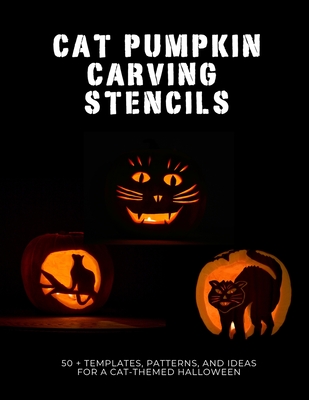 Cat Pumpkin Carving Stencils: 50+ Templates, Patterns, and Ideas for a Cat-Themed Halloween Cover Image