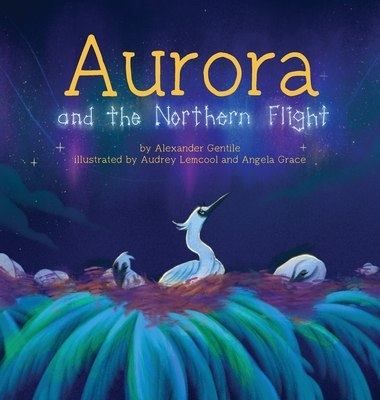 Aurora and the Northern Flight By Alexander Gentile, Audrey Lemcool (Illustrator), Angela Grace (Illustrator) Cover Image