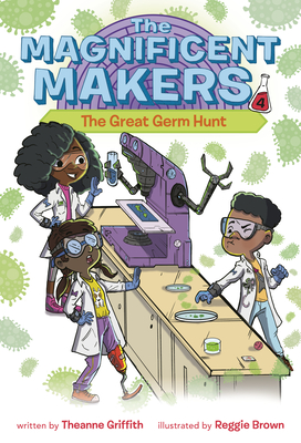 The Magnificent Makers #4: The Great Germ Hunt By Theanne Griffith, Reggie Brown (Illustrator) Cover Image