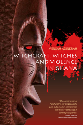 Witchcraft, Witches, and Violence in Ghana By Mensah Adinkrah Cover Image