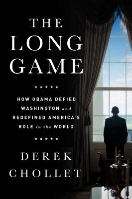 The Long Game: How Obama Defied Washington and Redefined America’s Role in the World By Derek Chollet Cover Image