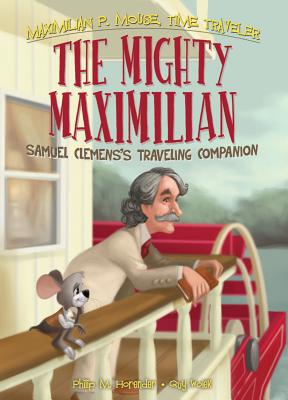The Mighty Maximilian: Samuel Clemens's Traveling Companion (Maximilian P. Mouse #4) By Philip Horender, Guy Wolek (Illustrator) Cover Image