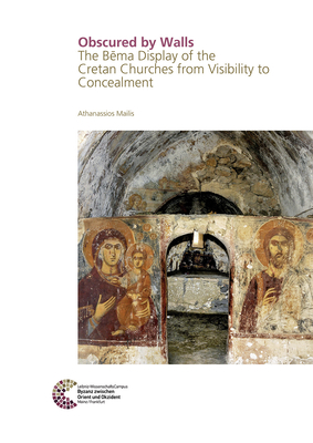 Obscured by Walls: The Bema Display of the Cretan Churches from Visibility to Concealment By Athanassios Mailis Cover Image