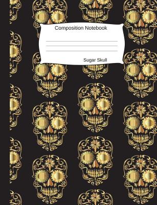 Composition Notebook Sugar Skull: College Ruled Mexican Day of the Dead Book to write in for school, take notes, for kids, students, teachers, homesch By Mary Gold Cover Image