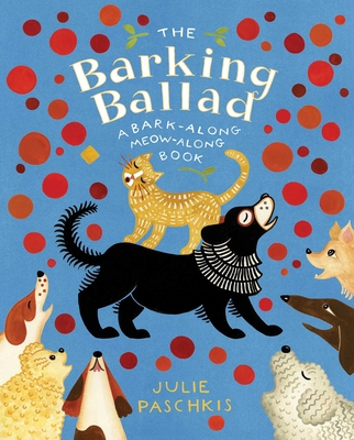 The Barking Ballad: A Bark-Along Meow-Along Book By Julie Paschkis, Julie Paschkis (Illustrator) Cover Image