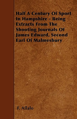 Half a Century of Sport in Hampshire - Being Extracts from the Shooting Journals of James Edward, Second Earl of Malmesbury Cover Image