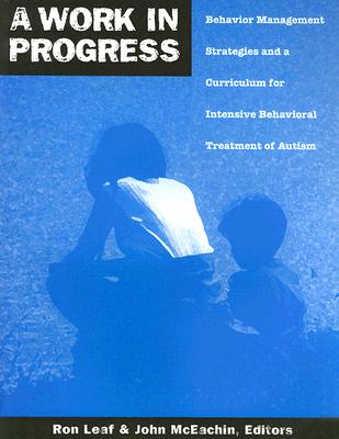 A Work in Progress: Behavior Management Strategies and a Curriculum for Intensive Behavioral Treatment of Autism By Ron Leaf, John McEachin Cover Image