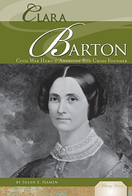 Clara Barton: Civil War Hero & American Red Cross Founder: Civil War Hero & American Red Cross Founder (Military Heroes) By Susan E. Hamen Cover Image