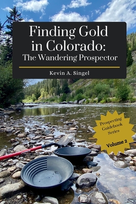 Finding Gold in Colorado: The Wandering Prospector: Gold Prospecting Sites Across Colorado Cover Image