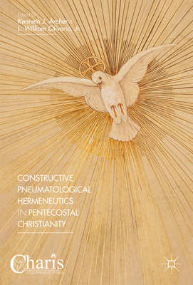 Constructive Pneumatological Hermeneutics in Pentecostal Christianity (Christianity and Renewal - Interdisciplinary Studies) By Kenneth J. Archer (Editor), L. William Oliverio Jr (Editor) Cover Image