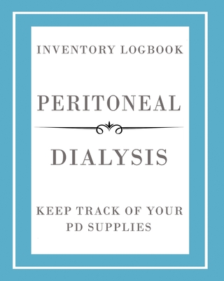Peritoneal Dialysis Inventory Logbook: Manage And Keep Track Of Your PD Supplies Cover Image