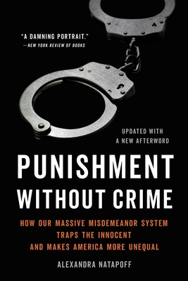 Punishment Without Crime: How Our Massive Misdemeanor System Traps the Innocent and Makes America More Unequal By Alexandra Natapoff Cover Image