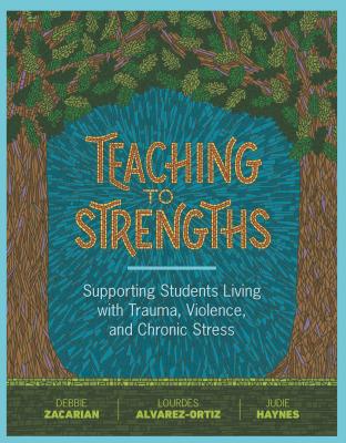 Teaching to Strengths: Supporting Students Living with Trauma, Violence, and Chronic Stress Cover Image