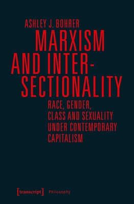 Marxism and Intersectionality: Race, Gender, Class and Sexuality Under Contemporary Capitalism (Philosophy) By Ashley J. Bohrer Cover Image