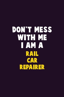 Don't Mess With Me, I Am A Rail Car Repairer: 6X9 Career Pride 120 pages Writing Notebooks By Emma Loren Cover Image