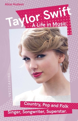 Taylor Swift: A Life in Music (Want to know More about Rock & Pop?) By Alice Hudson, Jamie Atkins (Foreword by) Cover Image