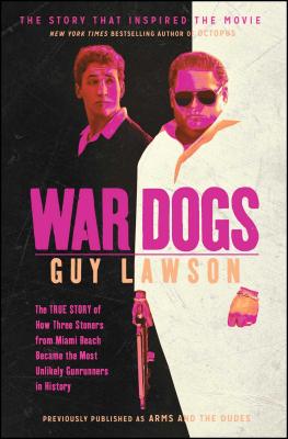 War Dogs: The True Story of How Three Stoners From Miami Beach Became the Most Unlikely Gunrunners in History By Guy Lawson Cover Image