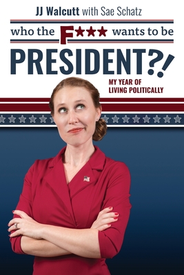 Who the F*** Wants to be President: My Year of Living Politically Cover Image
