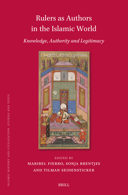Rulers as Authors in the Islamic World: Knowledge, Authority and Legitimacy (Islamic History and Civilization #213) Cover Image