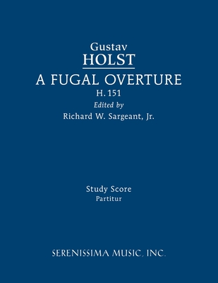 A Fugal Overture, H.151: Study score By Gustav Holst, Jr. Sargeant, Richard W. (Editor) Cover Image